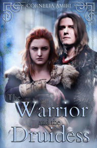 Title: The Warrior and the Druidess (Druid Hearts, #2), Author: Cornelia Amiri