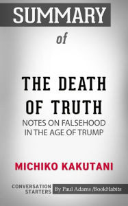 Title: Summary of The Death of Truth: Notes on Falsehood in the Age of Trump, Author: Paul Adams