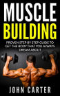 Muscle Building: Beginners Handbook - Proven Step By Step Guide To Get The Body You Always Dreamed About