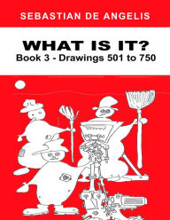 Title: What Is It Book 3: Drawings 501 to 750, Author: Sebastian De Angelis