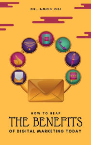 Title: How to Reap The Benefits of Digital Marketing Today, Author: Dr. Amos Obi