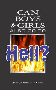 Title: Can Boys & Girls Also Go To Hell?, Author: Joe Jesimiel Ogbe