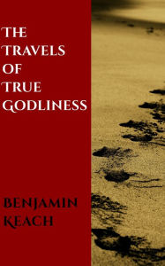 Title: The Travels of the True Godliness, Author: Benjamin Keach