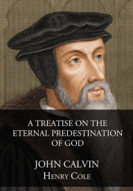 Title: A Treatise On The Eternal Predestination Of God, Author: John Calvin