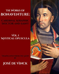 Title: The Works of St. Bonaventure, Cardinal Seraphic Doctor and Saint: I. Mystical Opuscula, Author: Bonaventure