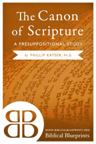 Title: The Canon of Scripture: A Presuppositional Study, Author: Phillip Kayser