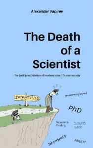 Title: The Death of a Scientist: The (self-)annihilation of Modern Scientific Community, Author: Alexander Vapirev