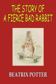 Title: The Story of A Fierce Bad Rabbit, Author: Beatrix Potter