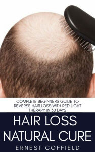 Title: Hair Loss Natural Cure: Complete Beginners Guide To Reverse Hair Loss With Red Light Therapy in 30 Days, Author: Ernest Coffield