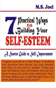 Title: 7 Practical Ways to Build Your Self-Esteem: A Starter Guide to Self-Improvement, Author: M.S Joel