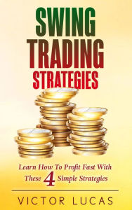 Title: Swing Trading Strategies: Learn How to Profit Fast With These 4 Simple Strategies, Author: Victor Lucas