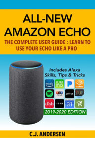 Title: All-New Amazon Echo - The Complete User Guide: Learn to Use Your Echo Like A Pro, Author: CJ Andersen