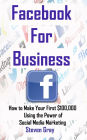 Facebook for Business: How to Make Your First $100,000 Using the Power of Social Media Marketing