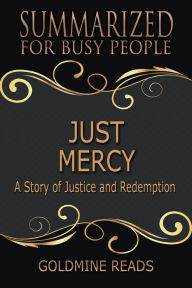 Title: Just Mercy - Summarized for Busy People: Based on the Book by Bryan Stevenson, Author: Goldmine Reads