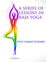 Title: A Series of Lessons in Raja Yoga, Author: Yogi Ramacharaka