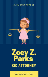 Title: Zoey Z. Parks Kid Attorney, Author: A. M. Carr Favors