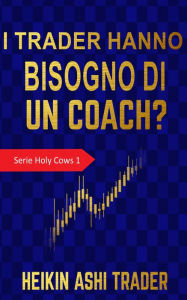 Title: I trader hanno bisogno di un coach?: Serie Holy Cows 1, Author: Heikin Ashi Trader