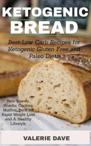 Title: Ketogenic Bread: Best Low Carb Recipes for Ketogenic, Gluten Free and Paleo Diets. Keto Loaves, Snacks, Cookies, Muffins, Buns for Rapid Weight Loss and A Healthy Lifestyle., Author: Valerie Dave