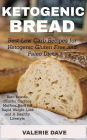 Ketogenic Bread: Best Low Carb Recipes for Ketogenic, Gluten Free and Paleo Diets. Keto Loaves, Snacks, Cookies, Muffins, Buns for Rapid Weight Loss and A Healthy Lifestyle.