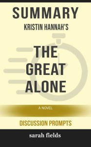 Title: Summary: Kristin Hannah's The Great Alone, Author: Sarah Fields