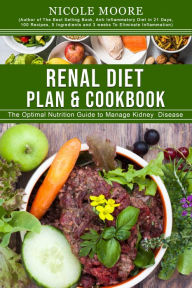 Title: Renal Diet Plan & Cookbook: The Optimal Nutrition Guide to Manage Kidney Disease, Author: Nicole Moore