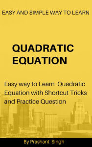 Title: Quadratic Equation: new and easy way to solve equations, Author: Prashant Singh