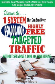 Title: Discover the 1 System that Can Send Over 950,000,000+ Highly Free Targeted Traffic Without Spending A Dime On Advertising:: Increase Your Website Traffic with our SEO Tools and Social Media Advertising, Author: Andrew Moore