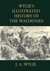 Title: Wylie's Illustrated History of the Waldenses: Including all 25 original illustrations, Author: J. A. Wylie