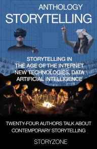 Title: Anthology Storytelling 1: Storytelling in the age of the internet, new technologies, data, artificial intelligence, Author: Ruediger Drischel