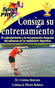 Title: Consiga su entrenamiento: El calentamiento y la recuperación después del esfuerzo en la realización deportiva, Author: Cristina Rebiere