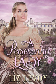 Title: A Persevering Lady: A Regency Novel, Author: Liz Levoy