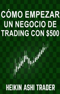 Title: Cómo empezar un negocio de Trading con $500, Author: Heikin Ashi Trader