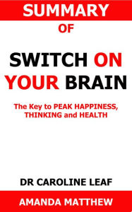 Title: Summary of Switch On Your Brain: The Key to peak happiness,thinking and health, Author: Amanda Matthew