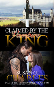 Title: Claimed by the Vampire King, Book Two: A Vampire Paranormal Romance, Author: Susan G. Charles