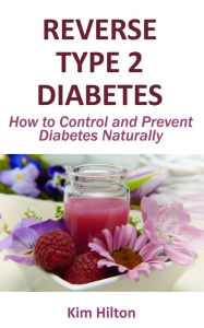 Title: Reverse Type 2 Diabetes: How to Control and Prevent Diabetes Naturally, Author: Kim Hilton