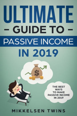 The Ultimate Guide To Passive Income In 2019 The Best Ways To Make - 