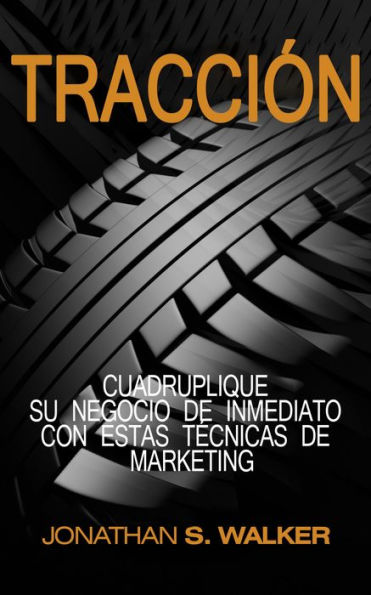 Tracción: Cuadruplique su negocio de inmediato con estas técnicas de marketing