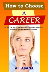 Title: How to Choose a Career, Author: A. I. Abana