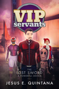 Title: VIP Servants: The Lost Sword, Author: Jesus E. Quintana