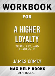 Title: Workbook for A Higher Loyalty: Truth, Lies, and Leadership (Max-Help Books), Author: Dan Young