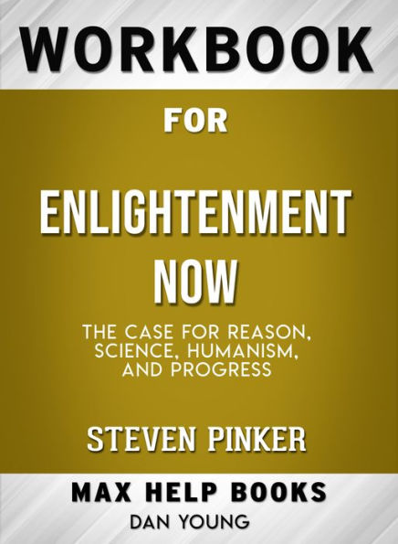 Workbook for Enlightenment Now: The Case for Reason, Science, Humanism, and Progress (Max-Help Books)