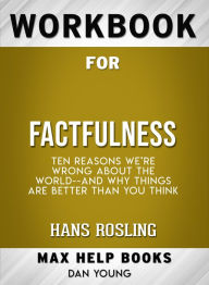 Title: Workbook for Factfulness: Ten Reasons We're Wrong About the World-- and Why Things Are Better Than You Think (Max-Help Books), Author: Dan Young