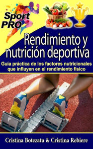 Title: Rendimiento y nutrición deportiva: Guía práctica de los factores nutricionales que influyen en el rendimiento físico, Author: Cristina Rebiere