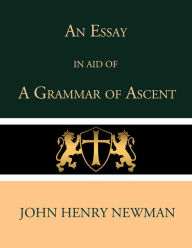 Title: An Essay in Aid of a Grammar of Ascent, Author: John Henry Newman