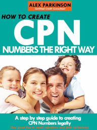 Title: How to Create Cpn Numbers the Right way: A Step by Step Guide to Creating cpn Numbers Legally, Author: Alex Parkinson