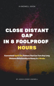 Title: Close Long Distant Relationship Gap in 8 Foolproof Hours: Guaranteed Spell-like Pattern That Can Turn Any Long Distance Relationship to Honey, Author: John Knowell