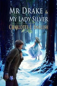 Title: Mr. Drake and My Lady Silver, Author: Charlotte E. English