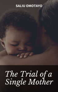 Title: The Trial of a Single Mother, Author: Saliu Omotayo