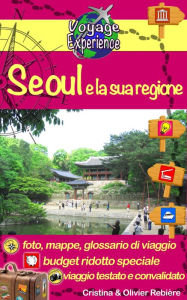 Title: Seoul e la sua regione: Scoprite la capitale della Corea del Sud: moderna, frenetica, ma che offre anche degli splendidi giardini e dei bellissimi templi!, Author: Cristina Rebiere