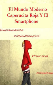 Title: El Mundo Moderno Caperucita Roja Y El Smartphone, Author: Trevor Jarvis